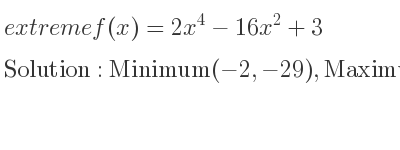 The extreme f(x)=2x^4-16x^2+3 is Minimum(-2,-29),Maximum(0,3),Minimum(2,-29)